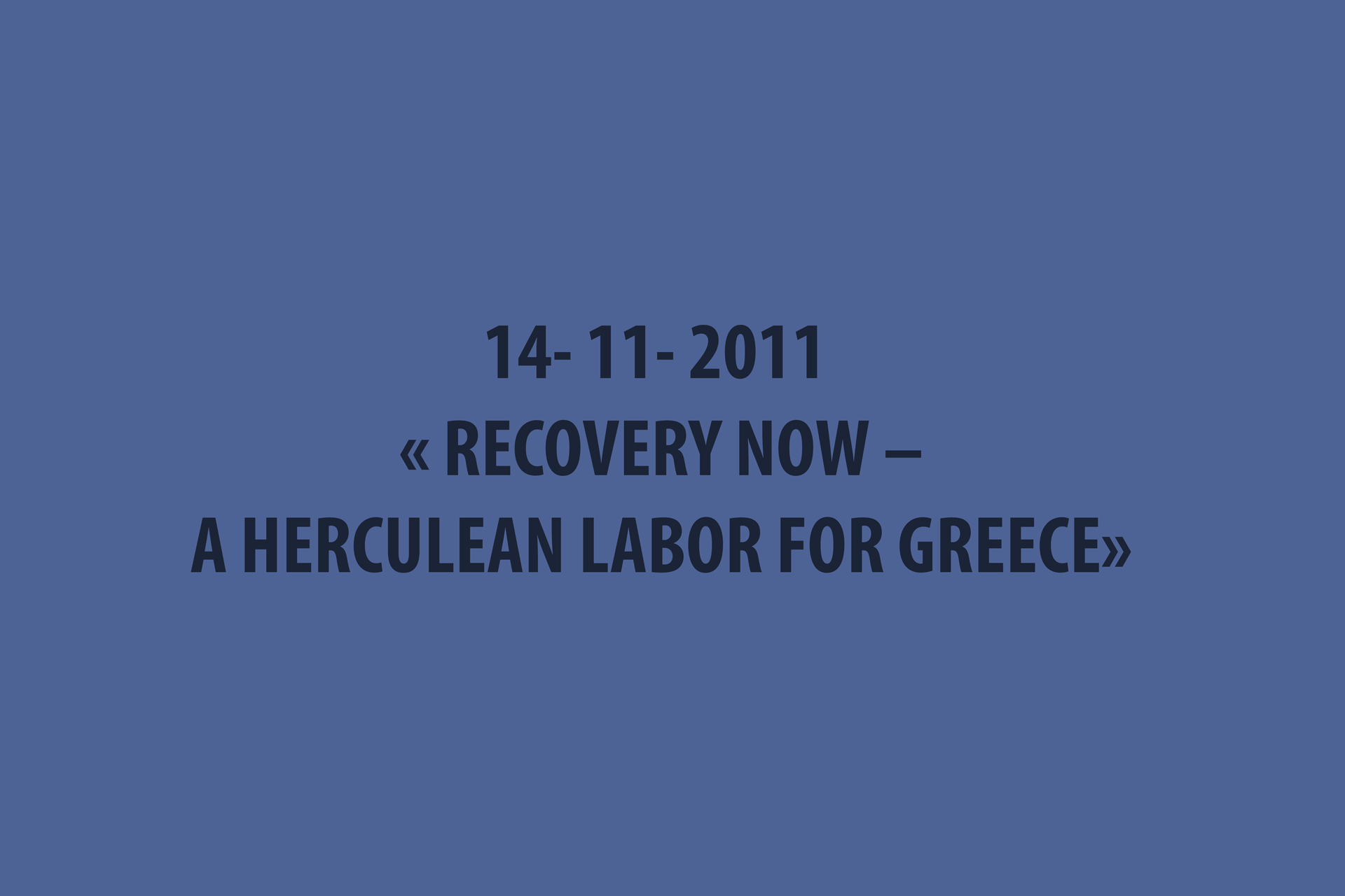 14--11--2011--«-RECOVERY-NOW-–-A-HERCULEAN-LABOR-FOR-GREECE»